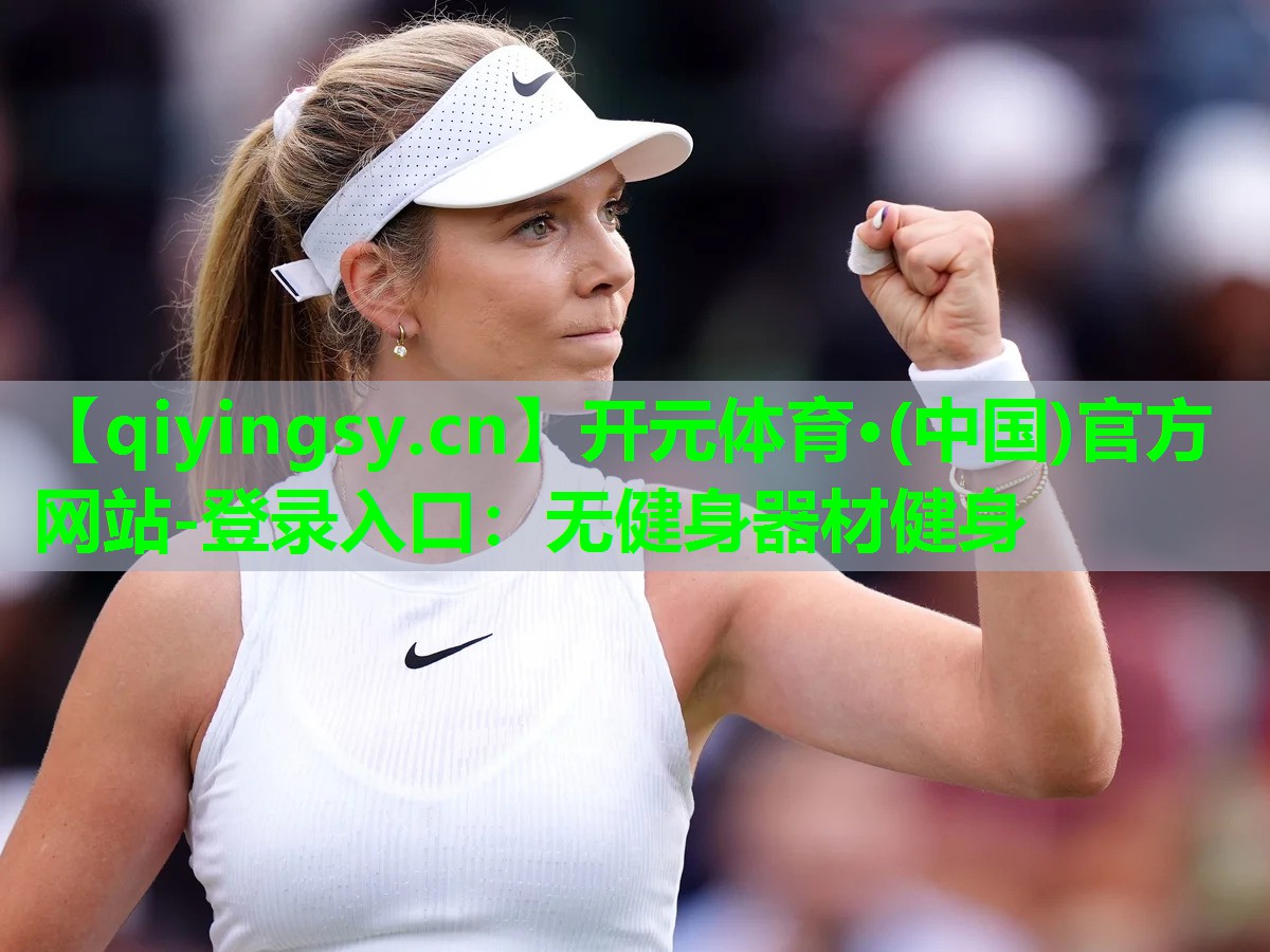 <strong>开元体育·(中国)官方网站-登录入口：无健身器材健身</strong>