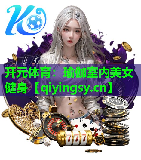 开元体育：瑜伽室内美女健身