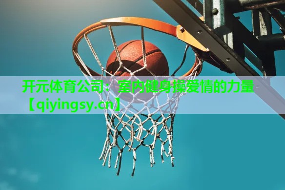 开元体育公司：室内健身操爱情的力量
