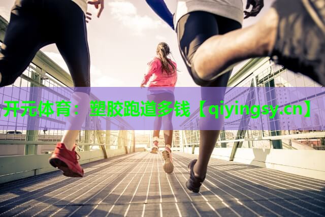 开元体育：塑胶跑道多钱
