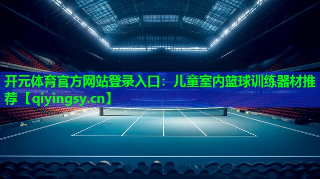 儿童室内篮球训练器材推荐