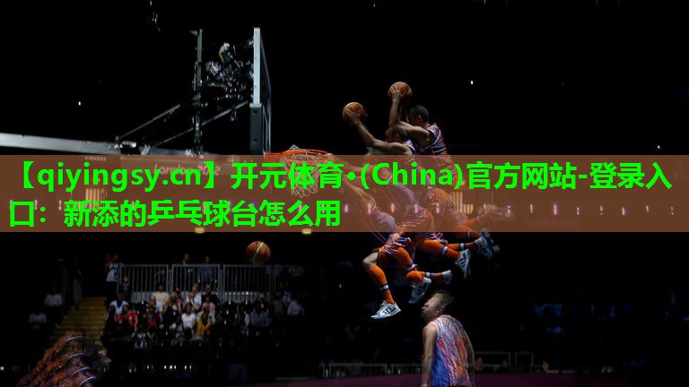 新添的乒乓球台怎么用