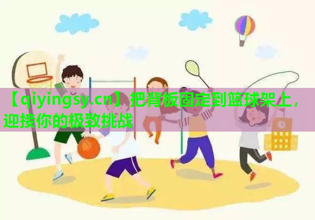 把背板固定到篮球架上，迎接你的极致挑战