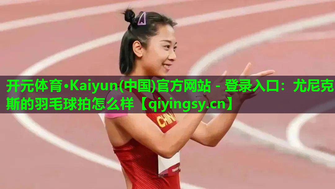 尤尼克斯的羽毛球拍怎么样